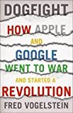 Dogfight: How Apple and Google Went to War and Started a Revolution