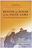 Beyond the House of the False Lama: Travels with Monks, Nomads, and Outlaws