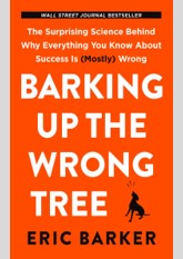 Barking Up the Wrong Tree: The Surprising Science Behind Why Everything You Know About Success Is (Mostly) Wrong