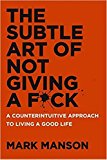 The Subtle Art of Not Giving a F*ck: A Counterintuitive Approach to Living a Good Life