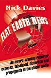 Flat Earth News: An Award-Winning Reporter Exposes Falsehood, Distortion and Propaganda in the Global Media