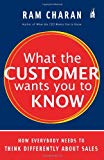What the Customer Wants You to Know: How Everybody Needs to Think Differently about Sales