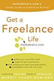 Get a Freelance Life: mediabistro.com's Insider Guide to Freelance Writing