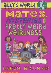 Mates, Mysteries and Pretty Weird Weirdness (Ally's World, #9)