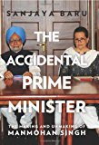 The Accidental Prime Minister (The Making and Unmaking of Manmohan Singh)