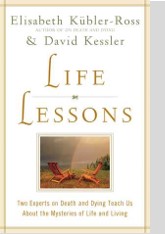 Life Lessons: Two Experts on Death and Dying Teach Us About the Mysteries of Life and Living