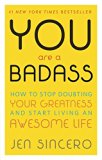 You Are a Badass: How to Stop Doubting Your Greatness and Start Living an Awesome Life