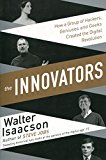 The Innovators: How a Group of Hackers, Geniuses and Geeks Created the Digital Revolution