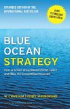 Blue Ocean Strategy: How To Create Uncontested Market Space And Make The Competition Irrelevant