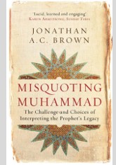 Misquoting Muhammad: The Challenge and Choices of Interpreting the Prophet's Legacy