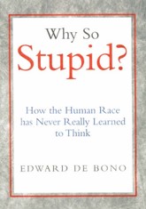 Why So Stupid?: How The Human Race Has Never Really Learned To Think