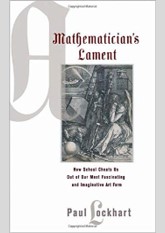 A Mathematician's Lament: How School Cheats Us Out of Our Most Fascinating and Imaginative Art Form
